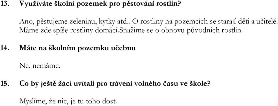 snažíme se o obnovu původních rostlin. 14. Máte na školním pozemku učebnu Ne, nemáme. 15.