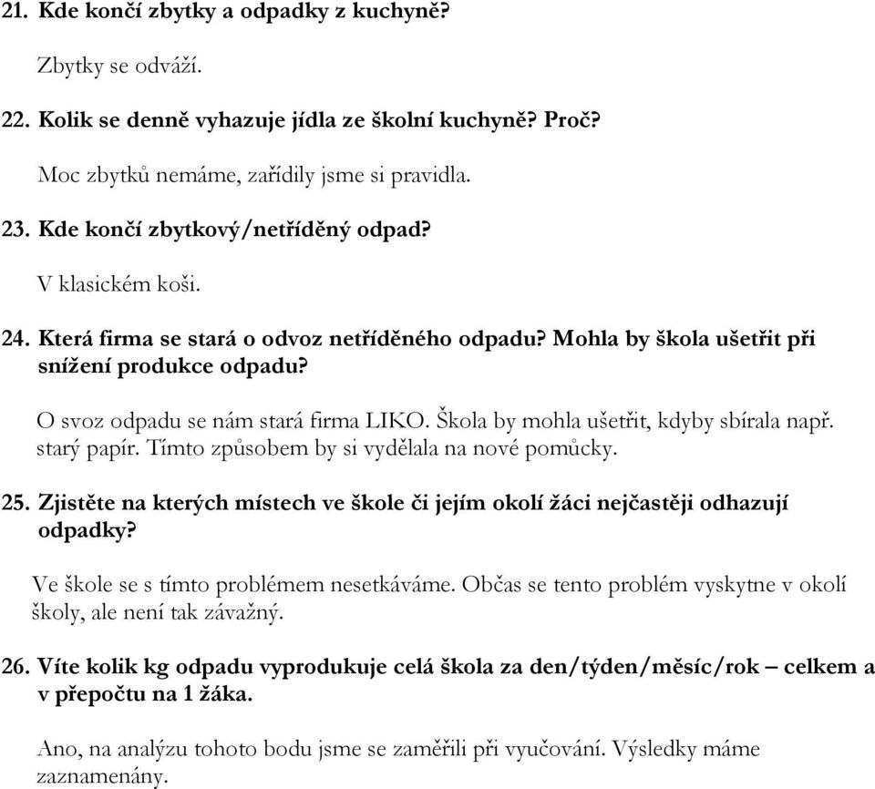 Škola by mohla ušetřit, kdyby sbírala např. starý papír. Tímto způsobem by si vydělala na nové pomůcky. 25. Zjistěte na kterých místech ve škole či jejím okolí žáci nejčastěji odhazují odpadky?