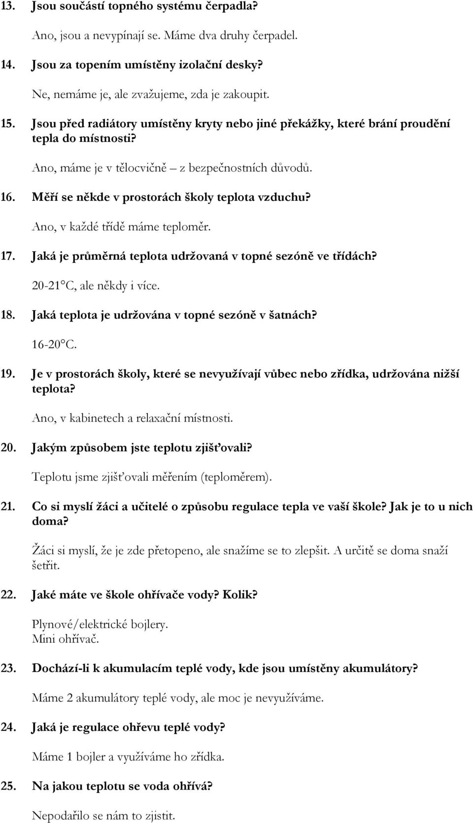 Ano, v každé třídě máme teploměr. 17. Jaká je průměrná teplota udržovaná v topné sezóně ve třídách? 20-21 C, ale někdy i více. 18. Jaká teplota je udržována v topné sezóně v šatnách? 16-20 C. 19.