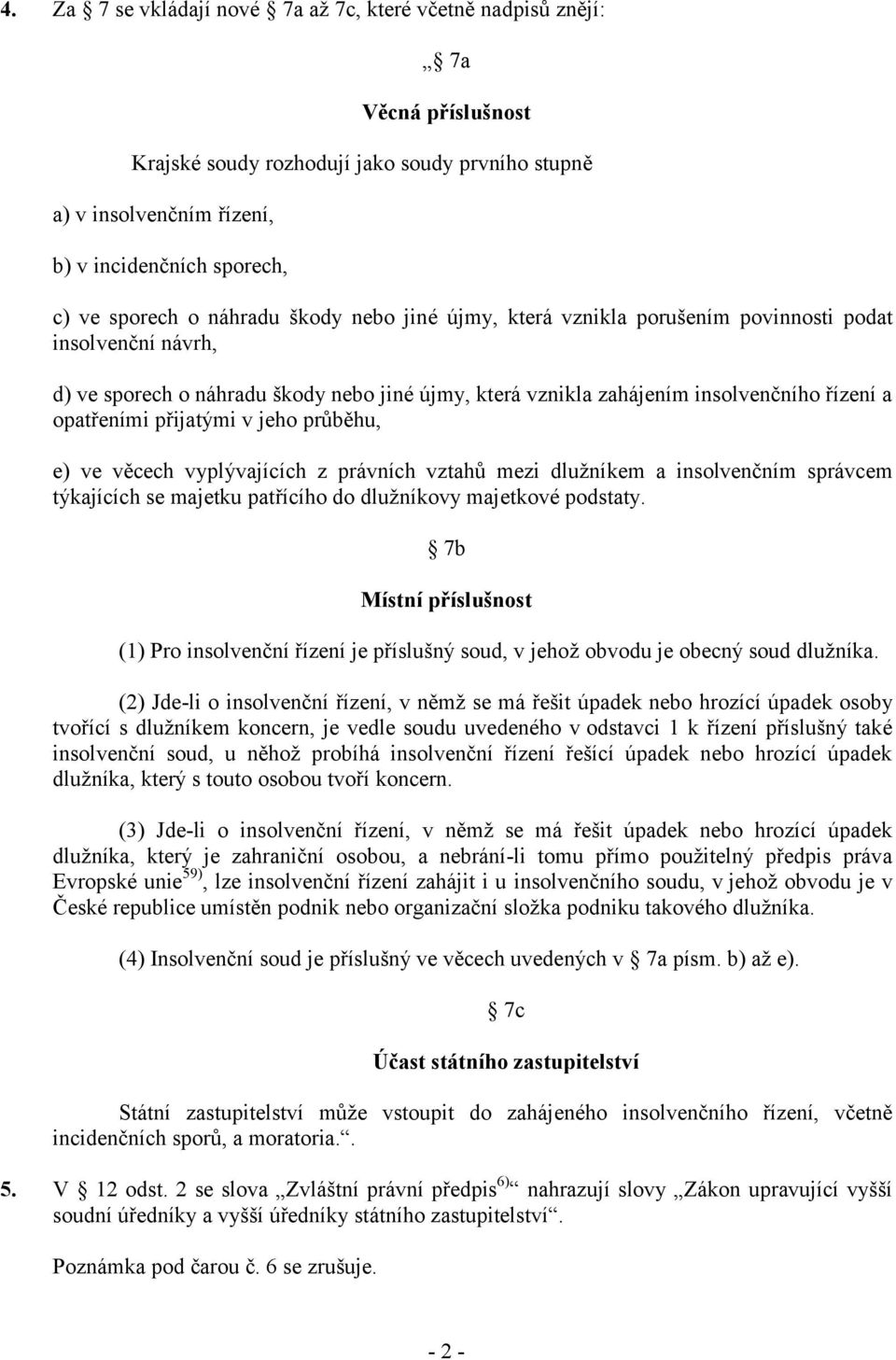 opatřeními přijatými v jeho průběhu, e) ve věcech vyplývajících z právních vztahů mezi dlužníkem a insolvenčním správcem týkajících se majetku patřícího do dlužníkovy majetkové podstaty.