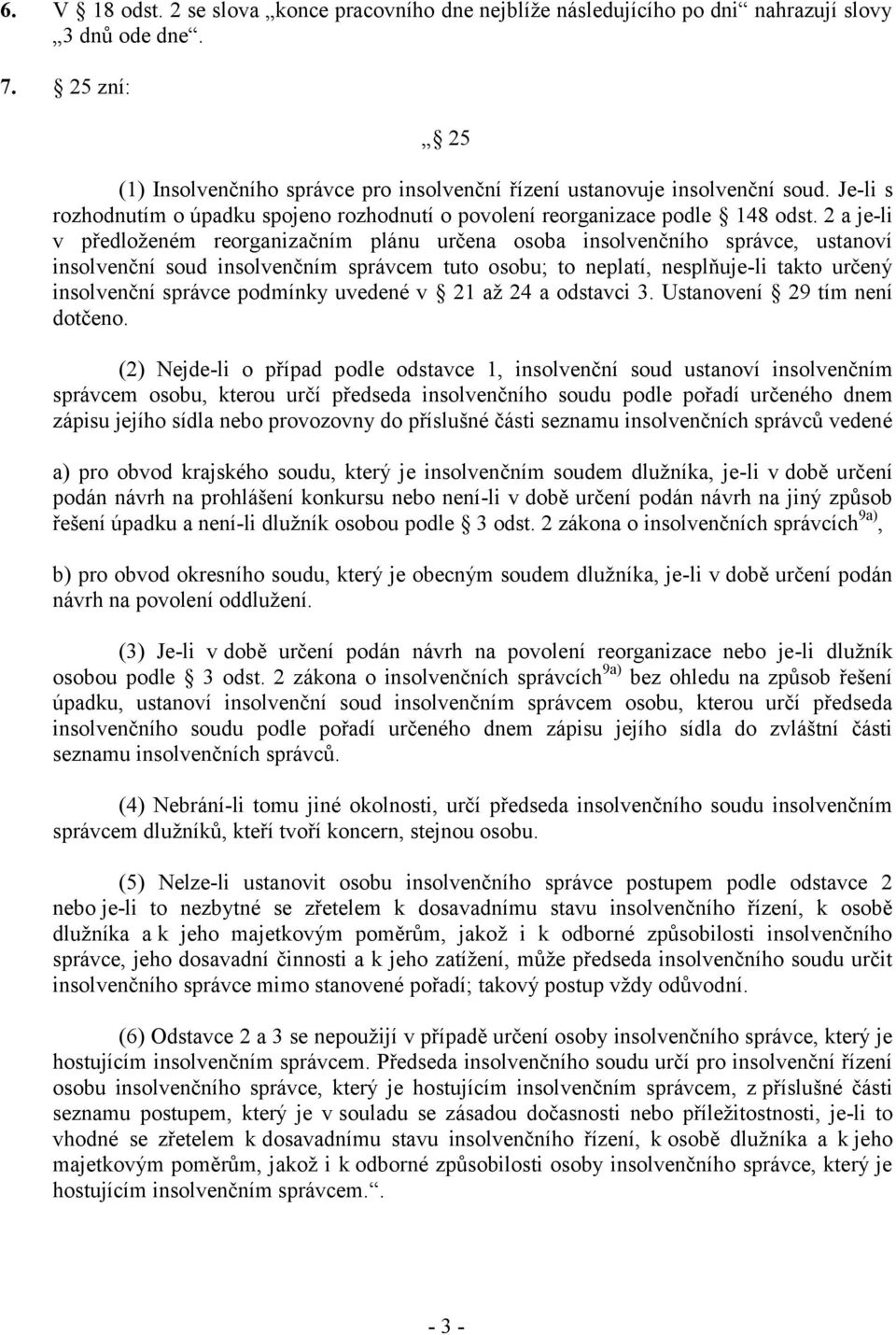 2 a je-li v předloženém reorganizačním plánu určena osoba insolvenčního správce, ustanoví insolvenční soud insolvenčním správcem tuto osobu; to neplatí, nesplňuje-li takto určený insolvenční správce