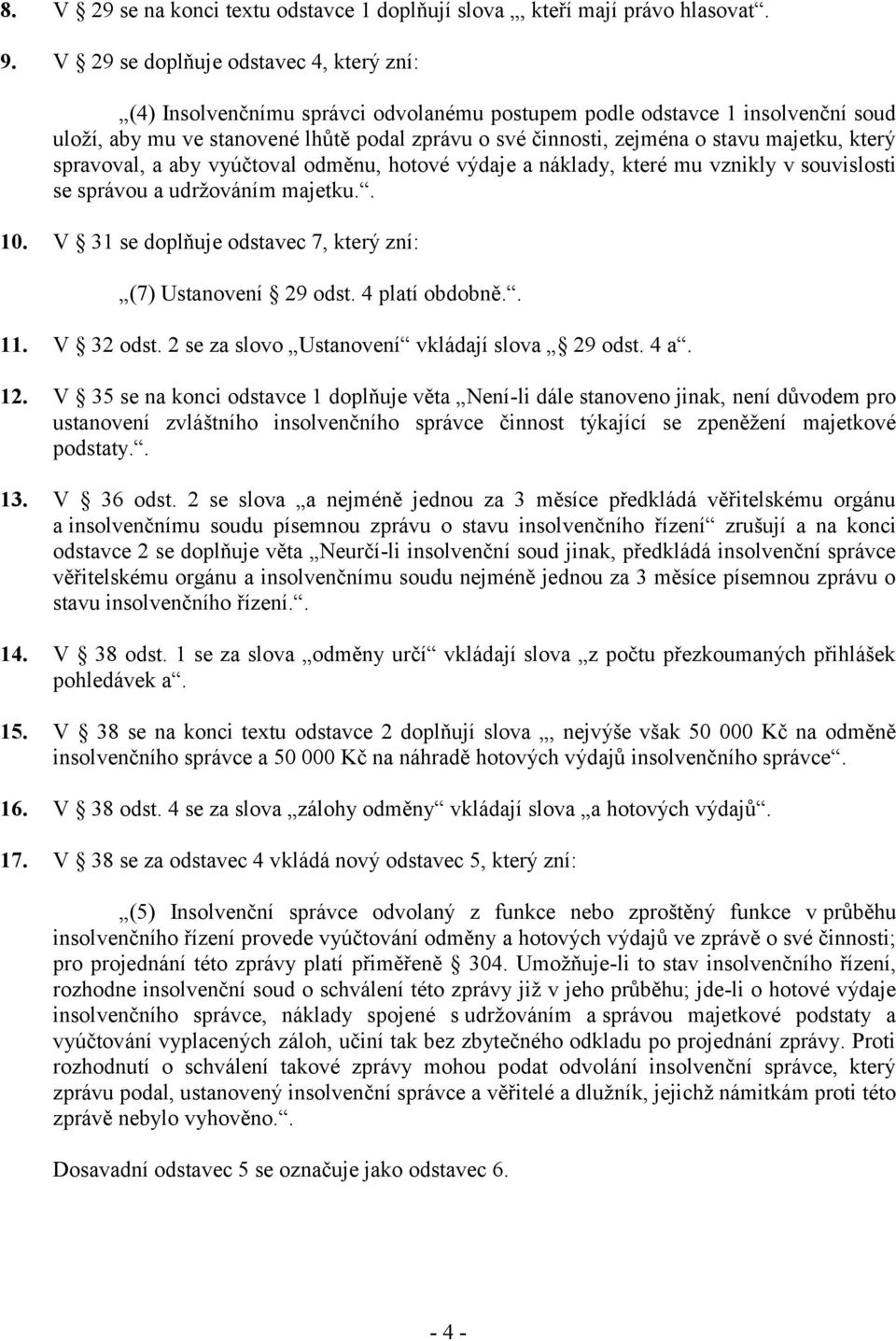 majetku, který spravoval, a aby vyúčtoval odměnu, hotové výdaje a náklady, které mu vznikly v souvislosti se správou a udržováním majetku.. 10.