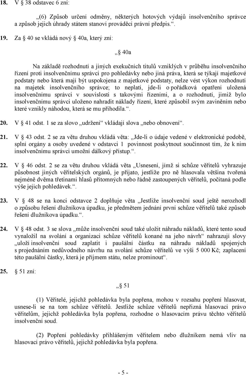 týkají majetkové podstaty nebo která mají být uspokojena z majetkové podstaty, nelze vést výkon rozhodnutí na majetek insolvenčního správce; to neplatí, jde-li o pořádková opatření uložená