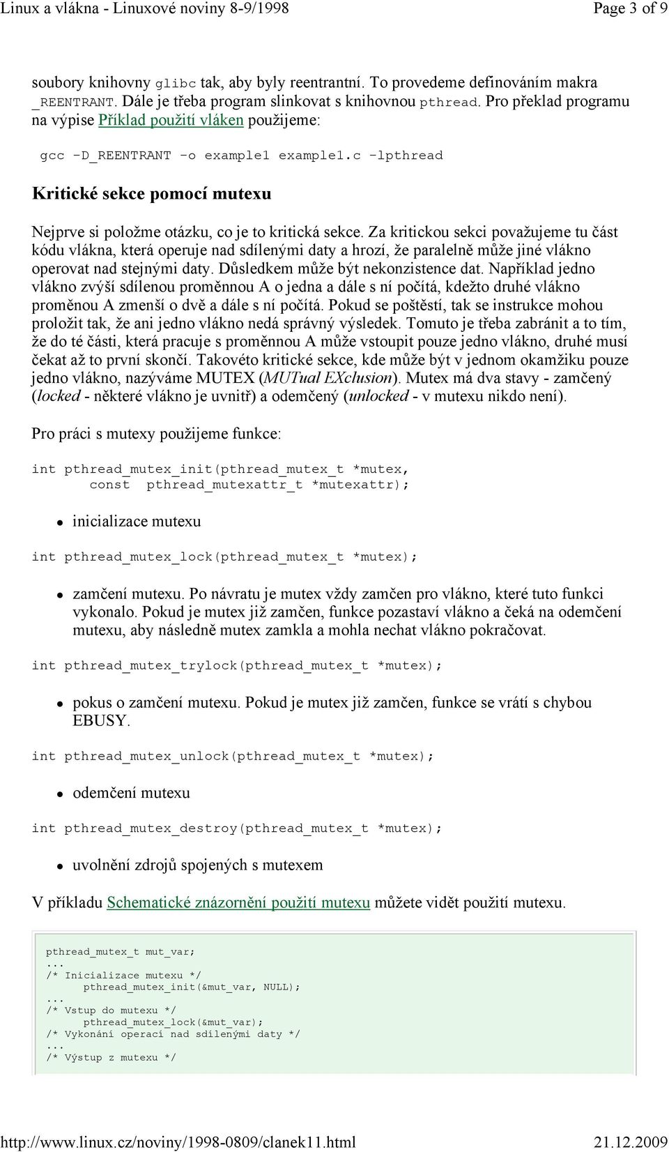 Za kritickou sekci považujeme tu část kódu vlákna, která operuje nad sdílenými daty a hrozí, že paralelně může jiné vlákno operovat nad stejnými daty. Důsledkem může být nekonzistence dat.