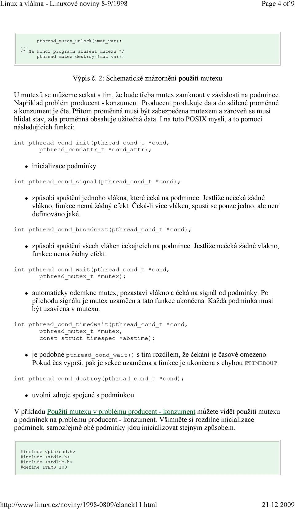 Producent produkuje data do sdílené proměnné a konzument je čte. Přitom proměnná musí být zabezpečena mutexem a zároveň se musí hlídat stav, zda proměnná obsahuje užitečná data.