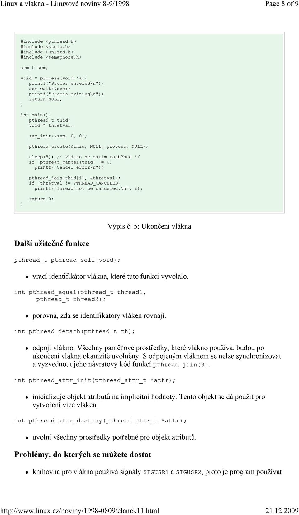 NULL, process, NULL); sleep(5); /* Vlákno se zatím rozběhne */ if (pthread_cancel(thid)!= 0) printf("cancel error\n"); pthread_join(thid[i], &thretval); if (thretval!