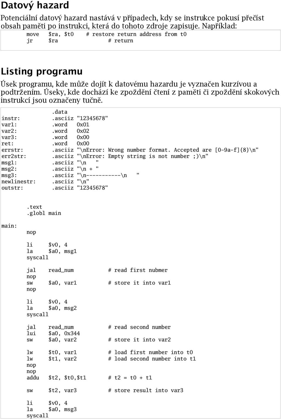 Úseky, kde dochází ke zpoždění čtení z paměti či zpoždění skokových instrukcí jsou označeny tučně..data instr:.asciiz "12345678" var1:.word 0x01 var2:.word 0x02 var3:.word 0x00 ret:.word 0x00 errstr:.