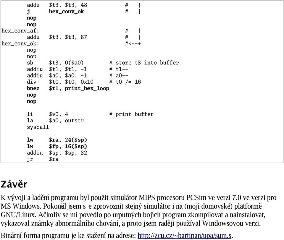 MIPS procesoru PCSim ve verzi 7.0 ve verzi pro MS Windows. Pokoušel jsem s e zprovoznit stejný simulátor i na (mojí domovské) platformě GNU/Linux.