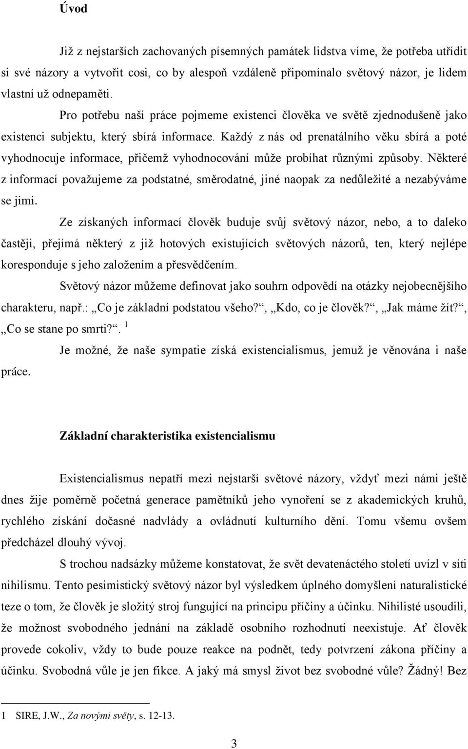 Každý z nás od prenatálního věku sbírá a poté vyhodnocuje informace, přičemž vyhodnocování může probíhat různými způsoby.