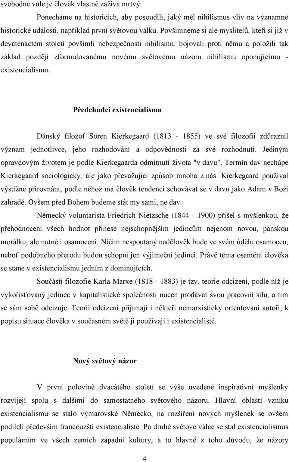 oponujícímu - existencialismu. Předchůdci existencialismu Dánský filozof Sören Kierkegaard (1813-1855) ve své filozofii zdůraznil význam jednotlivce, jeho rozhodování a odpovědnosti za své rozhodnutí.