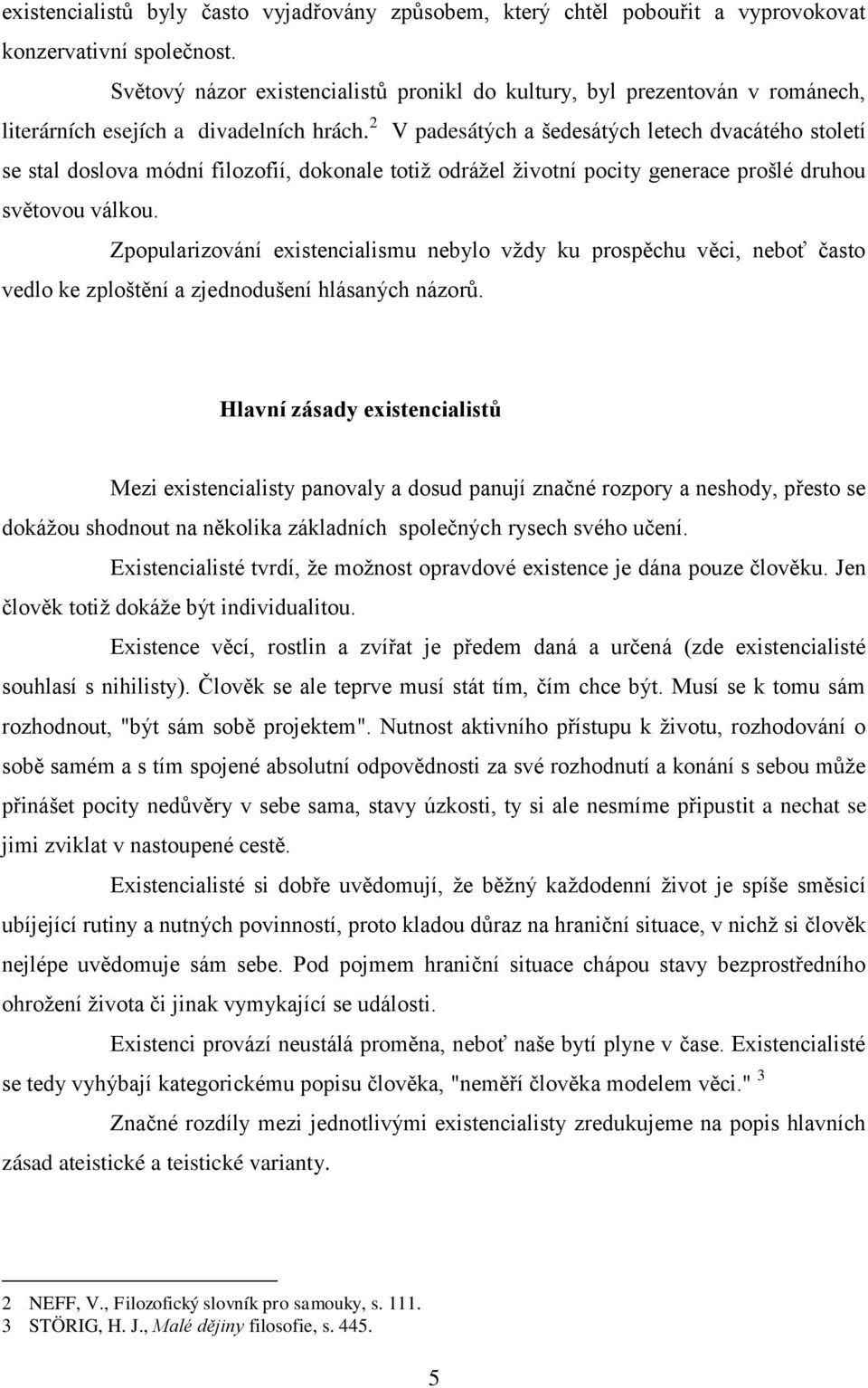 2 V padesátých a šedesátých letech dvacátého století se stal doslova módní filozofií, dokonale totiž odrážel životní pocity generace prošlé druhou světovou válkou.