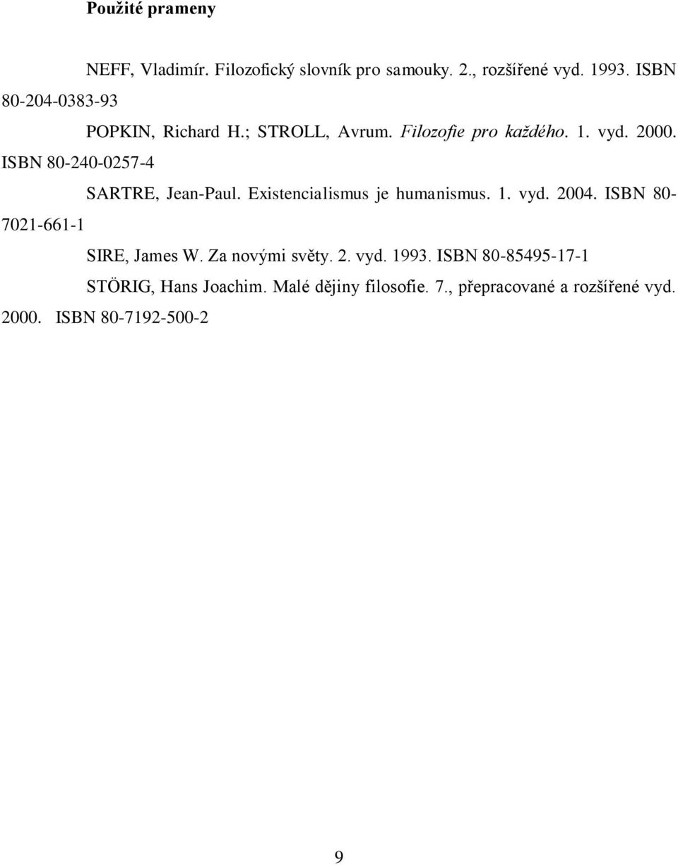 ISBN 80-240-0257-4 SARTRE, Jean-Paul. Existencialismus je humanismus. 1. vyd. 2004.