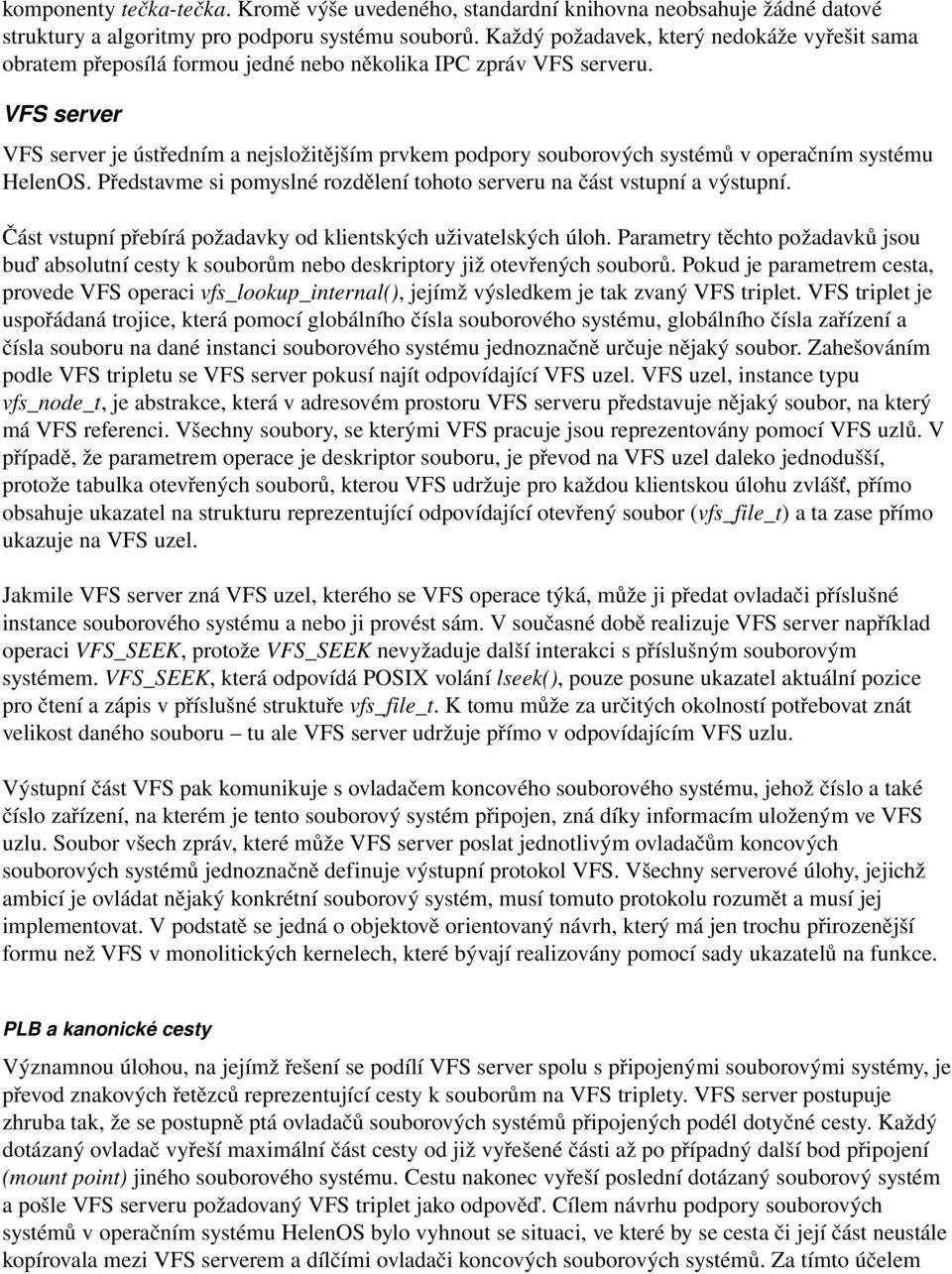 VFS server VFS server je ústředním a nejsložitějším prvkem podpory souborových systémů v operačním systému HelenOS. Představme si pomyslné rozdělení tohoto serveru na část vstupní a výstupní.