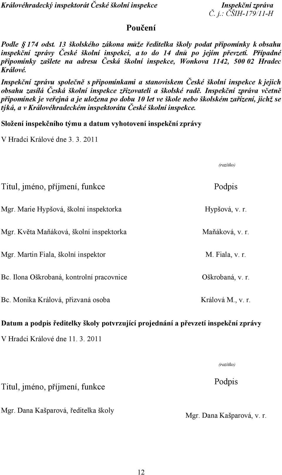 Inspekční zprávu společně s připomínkami a stanoviskem České školní inspekce k jejich obsahu zasílá Česká školní inspekce zřizovateli a školské radě.