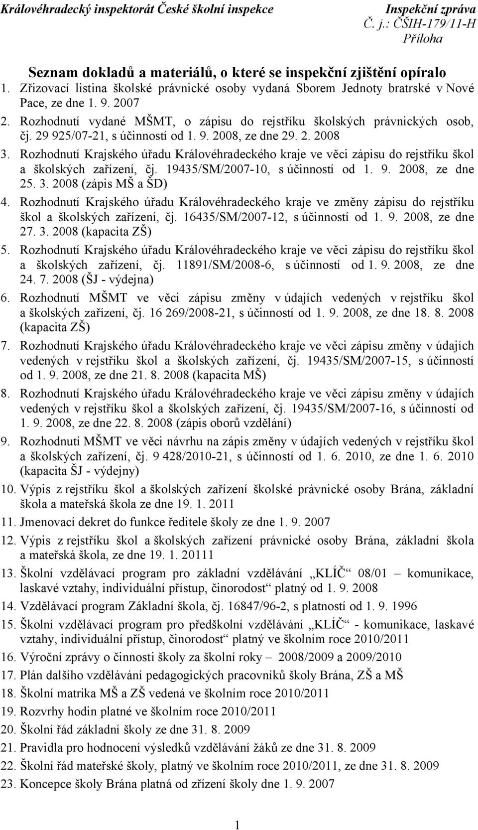 Rozhodnutí Krajského úřadu Královéhradeckého kraje ve věci zápisu do rejstříku škol a školských zařízení, čj. 19435/SM/2007-10, s účinností od 1. 9. 2008, ze dne 25. 3. 2008 (zápis MŠ a ŠD) 4.