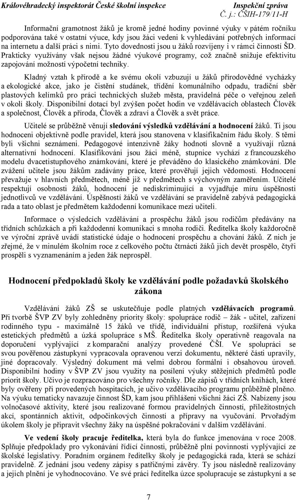 Kladný vztah k přírodě a ke svému okolí vzbuzují u žáků přírodovědné vycházky a ekologické akce, jako je čistění studánek, třídění komunálního odpadu, tradiční sběr plastových kelímků pro práci