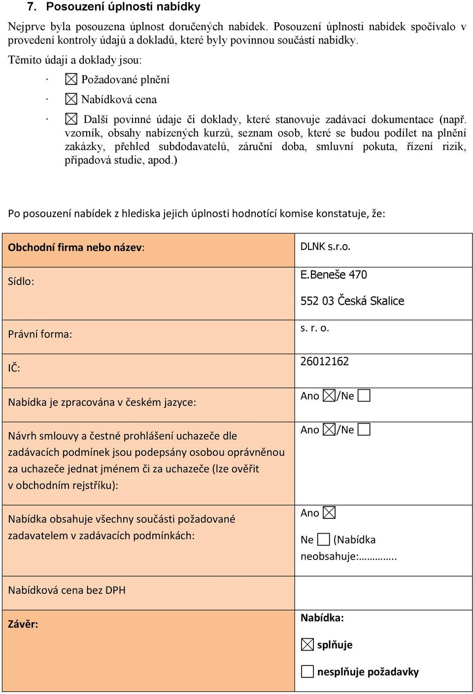 vzorník, obsahy nabízených kurzů, seznam osob, které se budou podílet na plnění zakázky, přehled subdodavatelů, záruční doba, smluvní pokuta, řízení rizik, případová studie, apod.