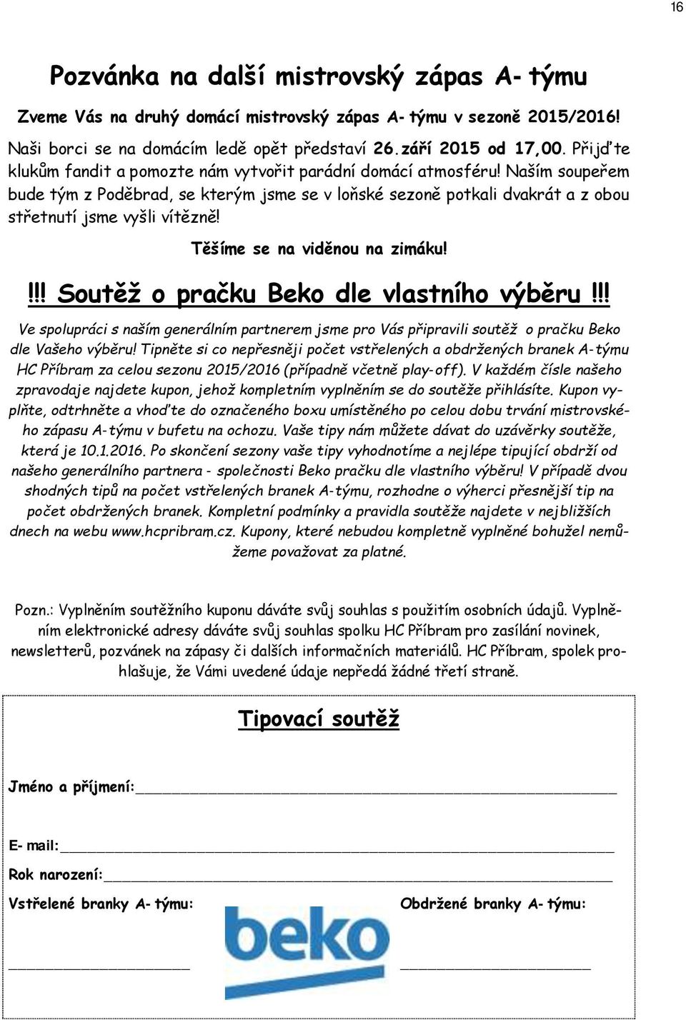 Těšíme se na viděnou na zimáku!!!! Soutěž o pračku Beko dle vlastního výběru!!! Ve spolupráci s naším generálním partnerem jsme pro Vás připravili soutěž o pračku Beko dle Vašeho výběru!