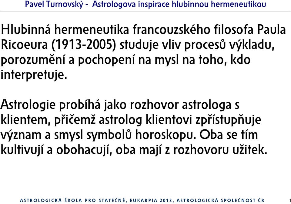 Astrologie probíhá jako rozhovor astrologa s klientem, přičemž astrolog klientovi zpřístupňuje význam a