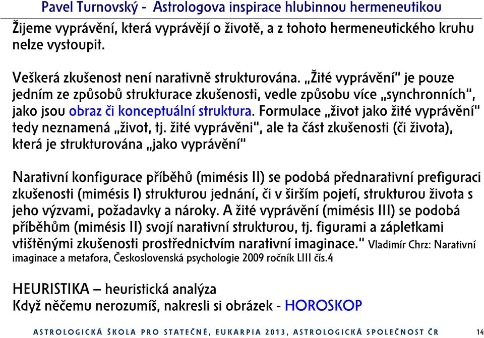 Formulace život jako žité vyprávění tedy neznamená život, tj.