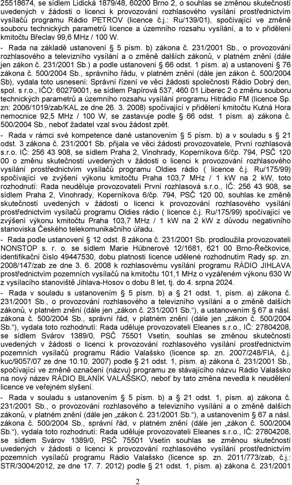 - Rada na základě ustanovení 5 písm. b) zákona č. 231/2001 Sb., o provozování rozhlasového a televizního vysílání a o změně dalších zákonů, v platném znění (dále jen zákon č. 231/2001 Sb.) a podle ustanovení 66 odst.