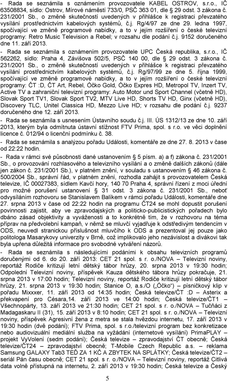 ledna 1997, spočívající ve změně programové nabídky, a to v jejím rozšíření o české televizní programy: Retro Music Television a Rebel; v rozsahu dle podání č.j. 9152 doručeného dne 11. září 2013.