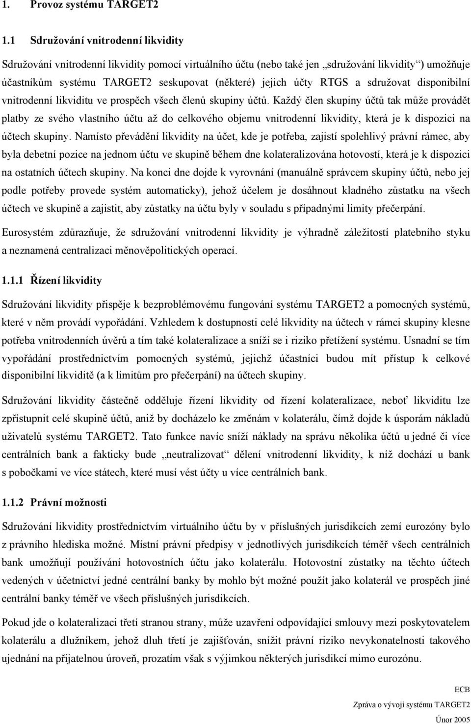 RTGS a sdružovat disponibilní vnitrodenní likviditu ve prospěch všech členů skupiny účtů.