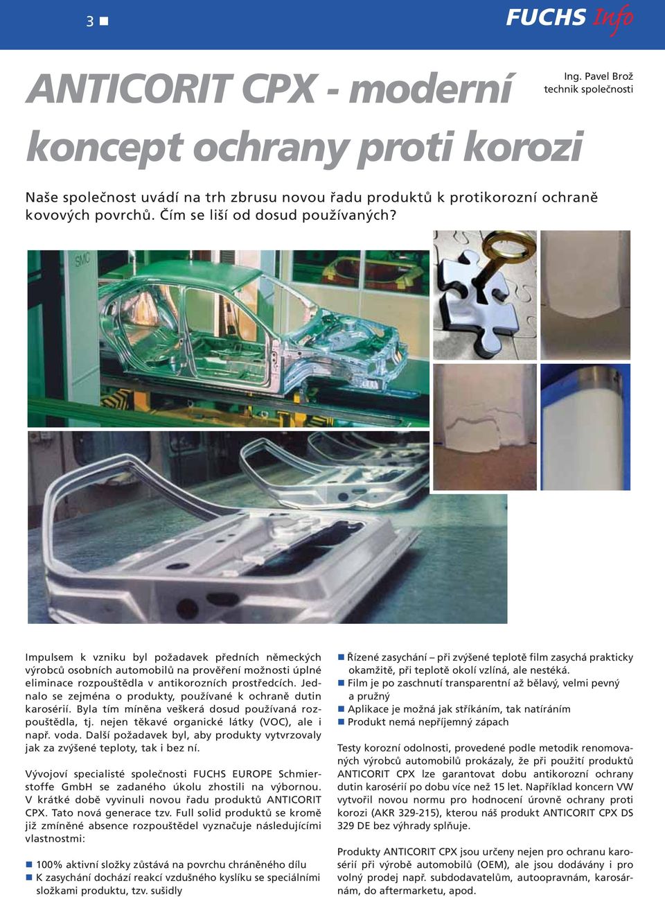 Jednalo se zejména o produkty, používané k ochraně dutin karosérií. Byla tím míněna veškerá dosud používaná rozpouštědla, tj. nejen těkavé organické látky (VOC), ale i např. voda.