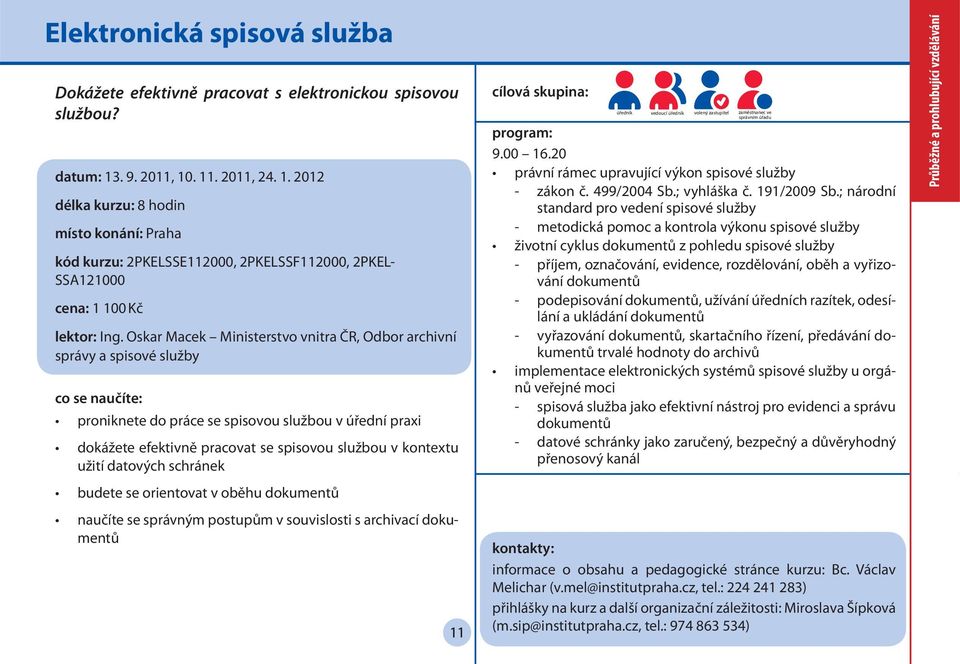 Oskar Macek Ministerstvo vnitra ČR, Odbor archivní správy a spisové služby proniknete do práce se spisovou službou v úřední praxi dokážete efektivně pracovat se spisovou službou v kontextu užití