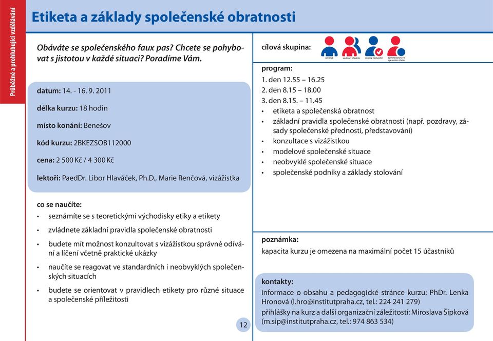 . Libor Hlaváček, Ph.D., Marie Renčová, vizážistka úředník vedoucí úředník volený zastupitel zaměstnanec ve správním úřadu 1. den 12.55 16.25 2. den 8.15 18.00 3. den 8.15. 11.