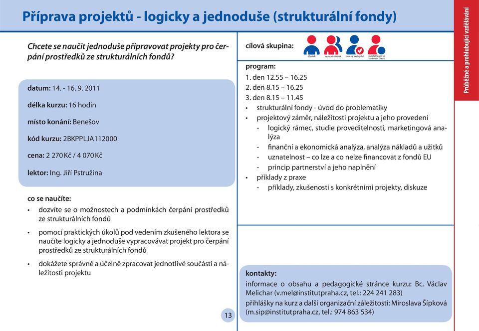 Jiří Pstružina dozvíte se o možnostech a podmínkách čerpání prostředků ze strukturálních fondů pomocí praktických úkolů pod vedením zkušeného lektora se naučíte logicky a jednoduše vypracovávat