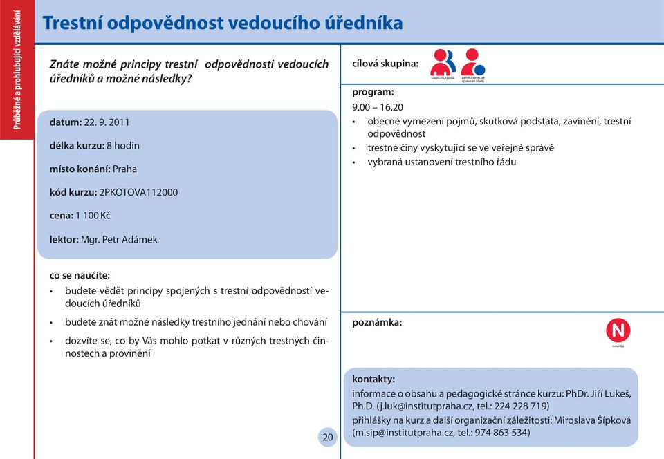 20 obecné vymezení pojmů, skutková podstata, zavinění, trestní odpovědnost trestné činy vyskytující se ve veřejné správě vybraná ustanovení trestního řádu kód kurzu: 2PKOTOVA112000 cena: 1 100 Kč