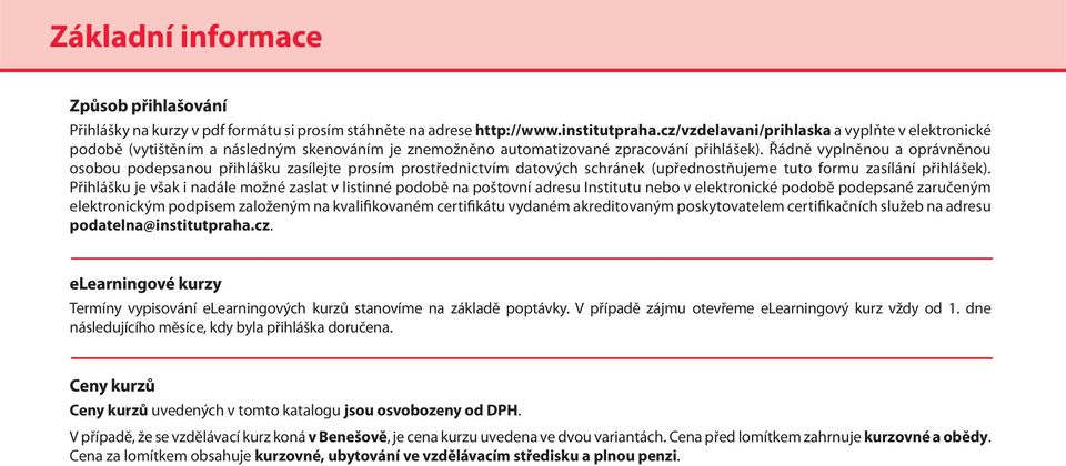 Řádně vyplněnou a oprávněnou osobou podepsanou přihlášku zasílejte prosím prostřednictvím datových schránek (upřednostňujeme tuto formu zasílání přihlášek).