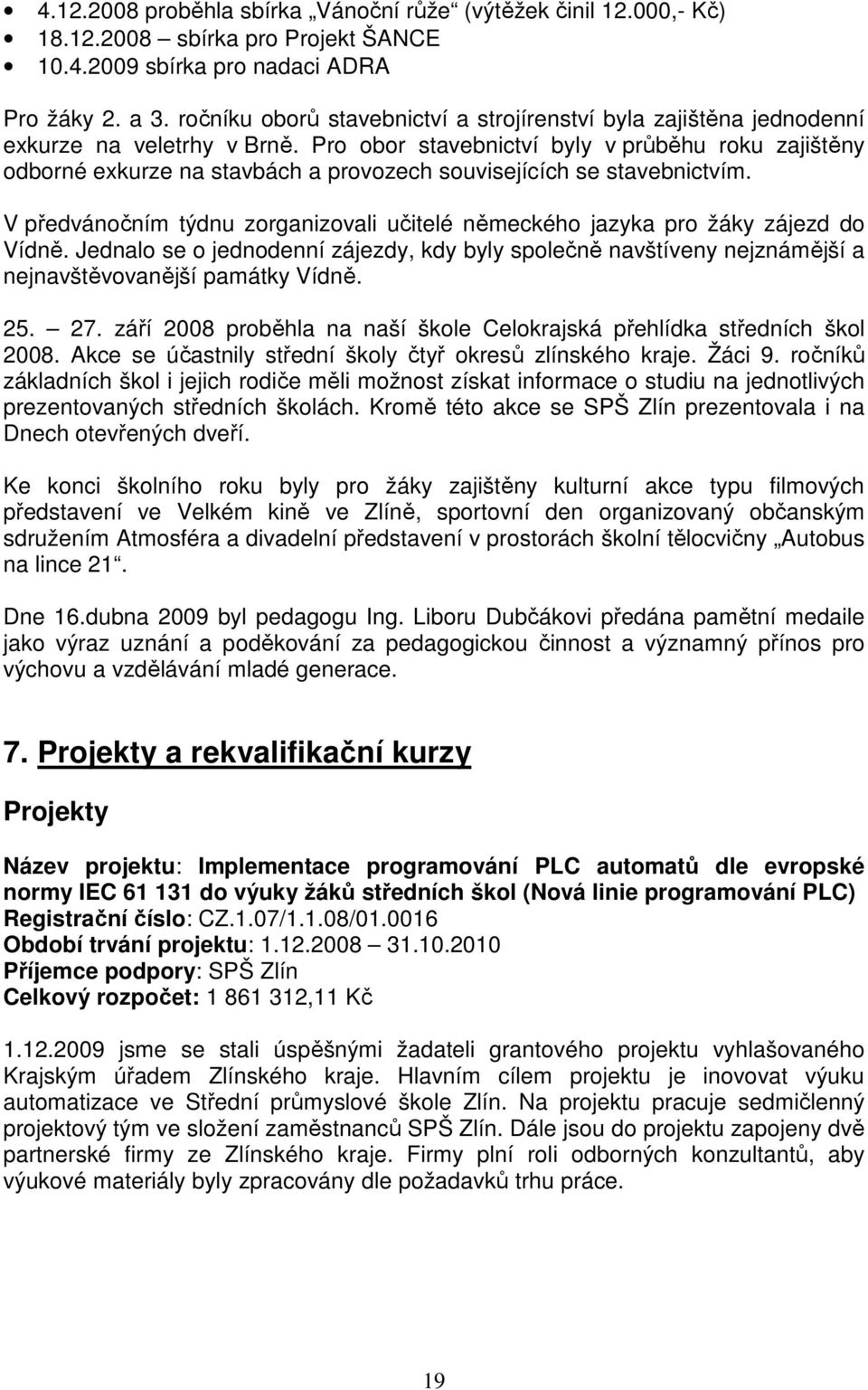 Pro obor stavebnictví byly v průběhu roku zajištěny odborné exkurze na stavbách a provozech souvisejících se stavebnictvím.