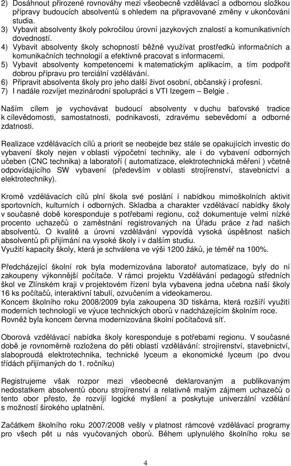 4) Vybavit absolventy školy schopností běžně využívat prostředků informačních a komunikačních technologií a efektivně pracovat s informacemi.