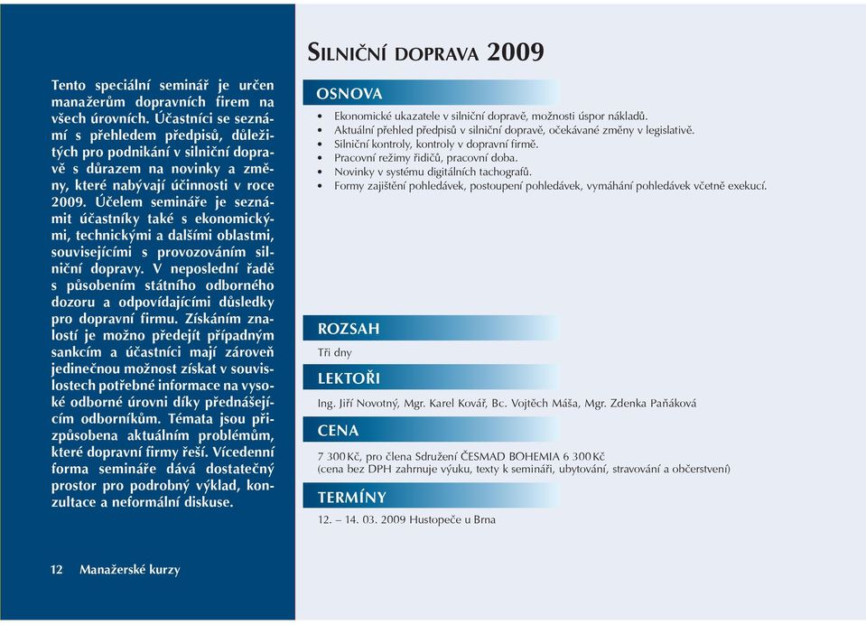 Úèelem semináøe je seznámit úèastníky také s ekonomickými, technickými a dalšími oblastmi, souvisejícími s provozováním silnièní dopravy.