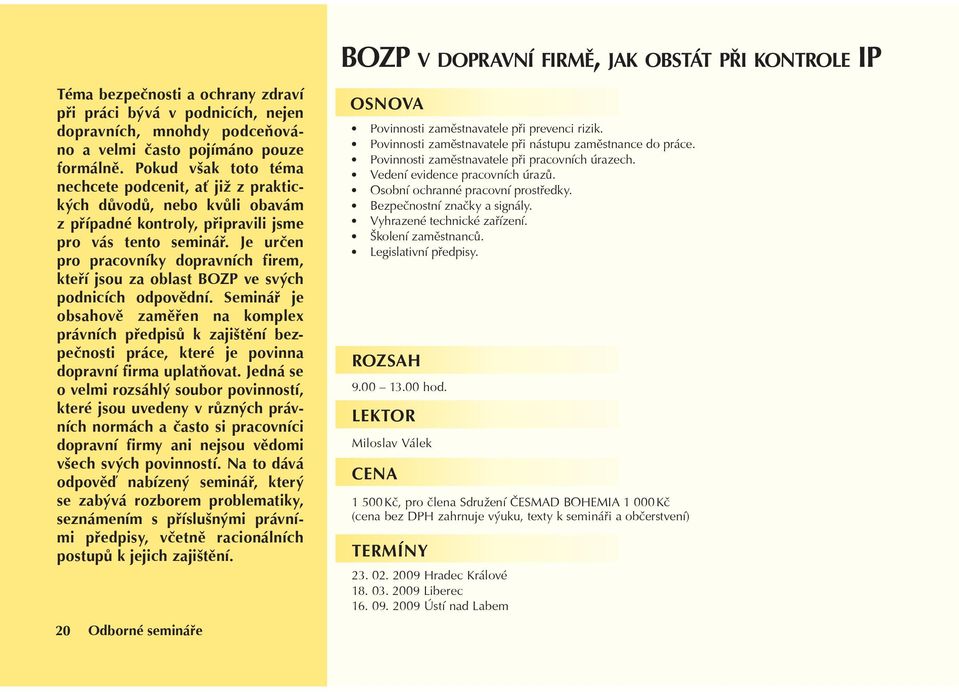 Je urèen pro pracovníky dopravních firem, kteøí jsou za oblast BOZP ve svých podnicích odpovìdní.