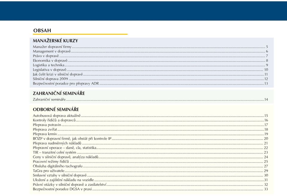 ..14 ODBORNÉ SEMINÁØE Autobusová doprava aktuálnì...15 Kontroly øidièù a dopravcù...16 Pøeprava potravin...17 Pøeprava zvíøat...18 Pøeprava krmiv...19 BOZP v dopravní firmì, jak obstát pøi kontrole IP.