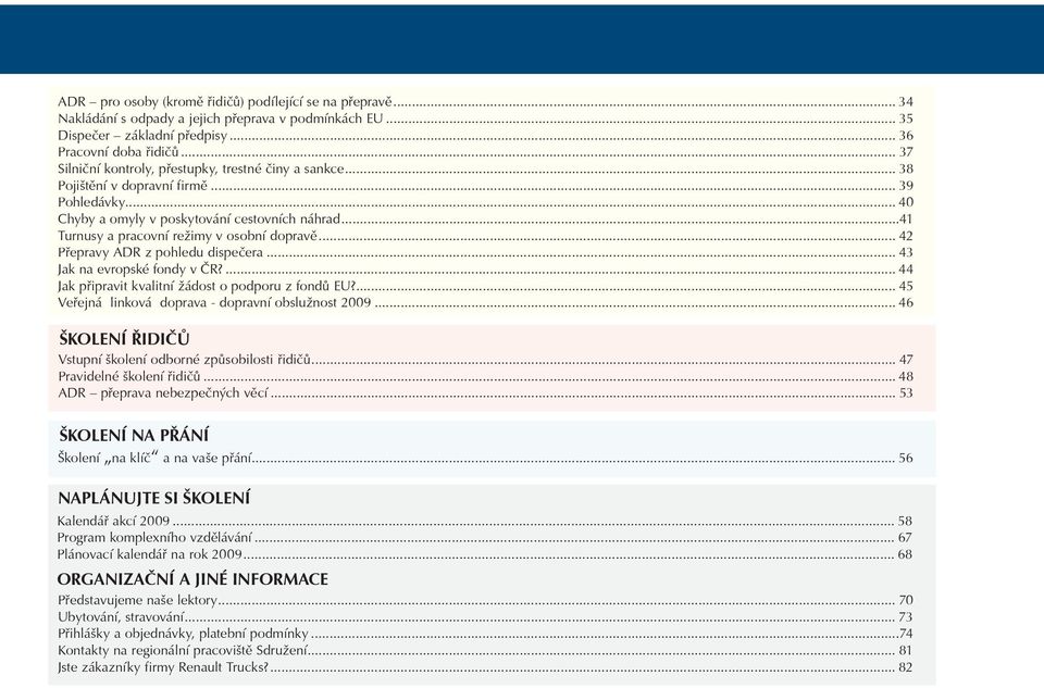 ..41 Turnusy a pracovní režimy v osobní dopravì... 42 Pøepravy ADR z pohledu dispeèera... 43 Jak na evropské fondy v ÈR?... 44 Jak pøipravit kvalitní žádost o podporu z fondù EU?
