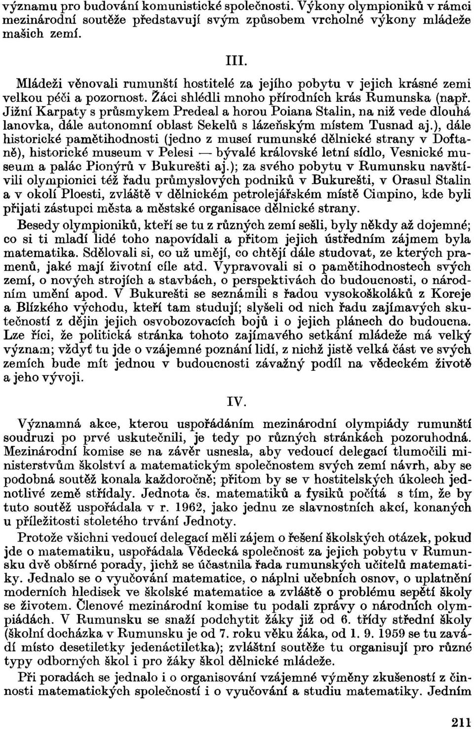 Jižní Karpaty s průsmykem Predeal a horou Poiana Stalin, na niž vede dlouhá lanovka, dále autonomní oblast Šekelů s lázeňským místem Tusnad aj.