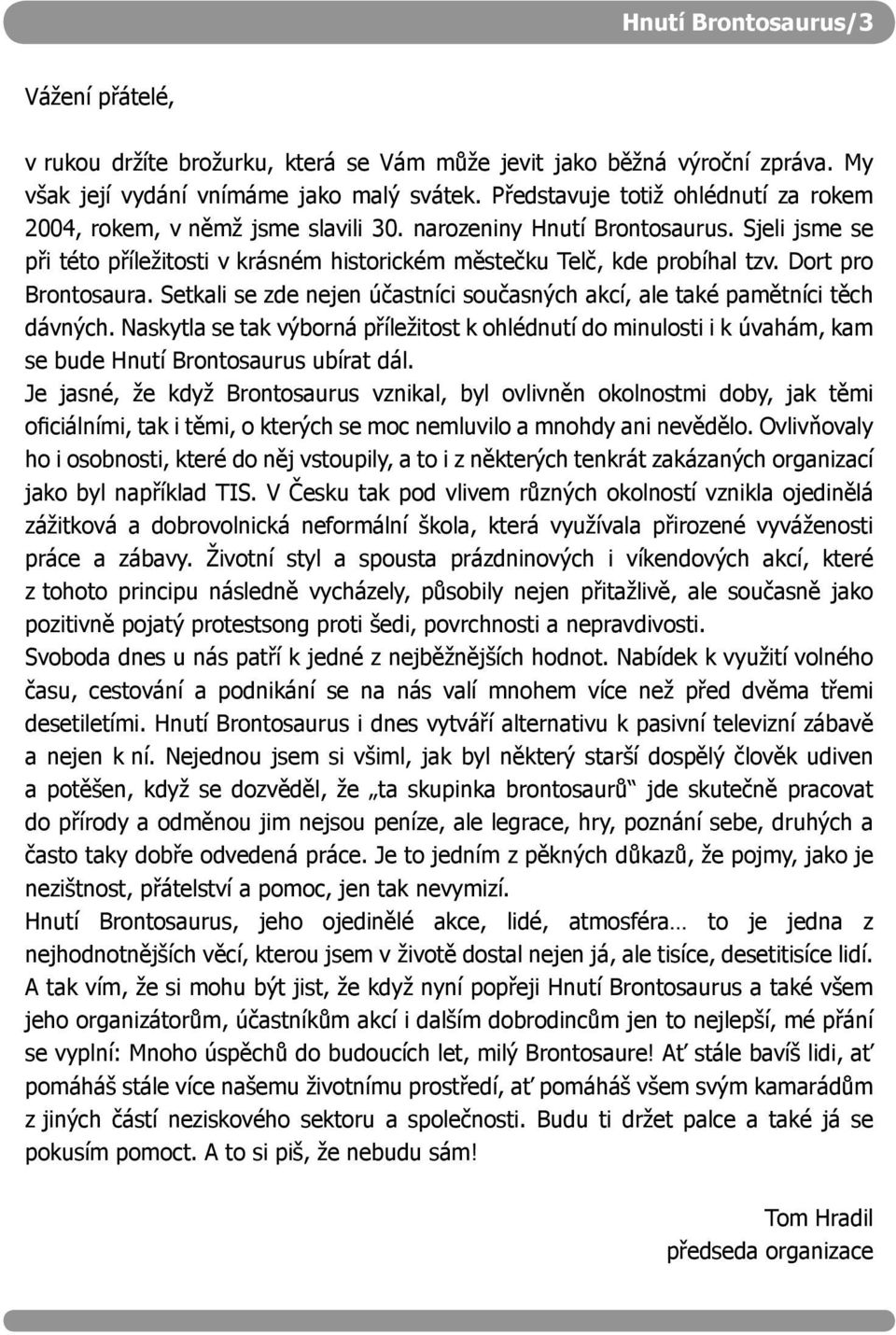 Dort pro Brontosaura. Setkali se zde nejen účastníci současných akcí, ale také pamětníci těch dávných.