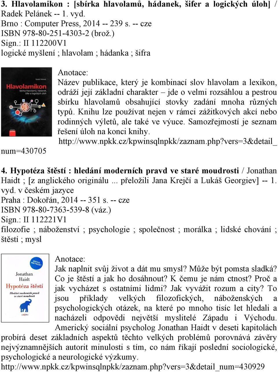 sbírku hlavolamů obsahující stovky zadání mnoha různých typů. Knihu lze používat nejen v rámci zážitkových akcí nebo rodinných výletů, ale také ve výuce.