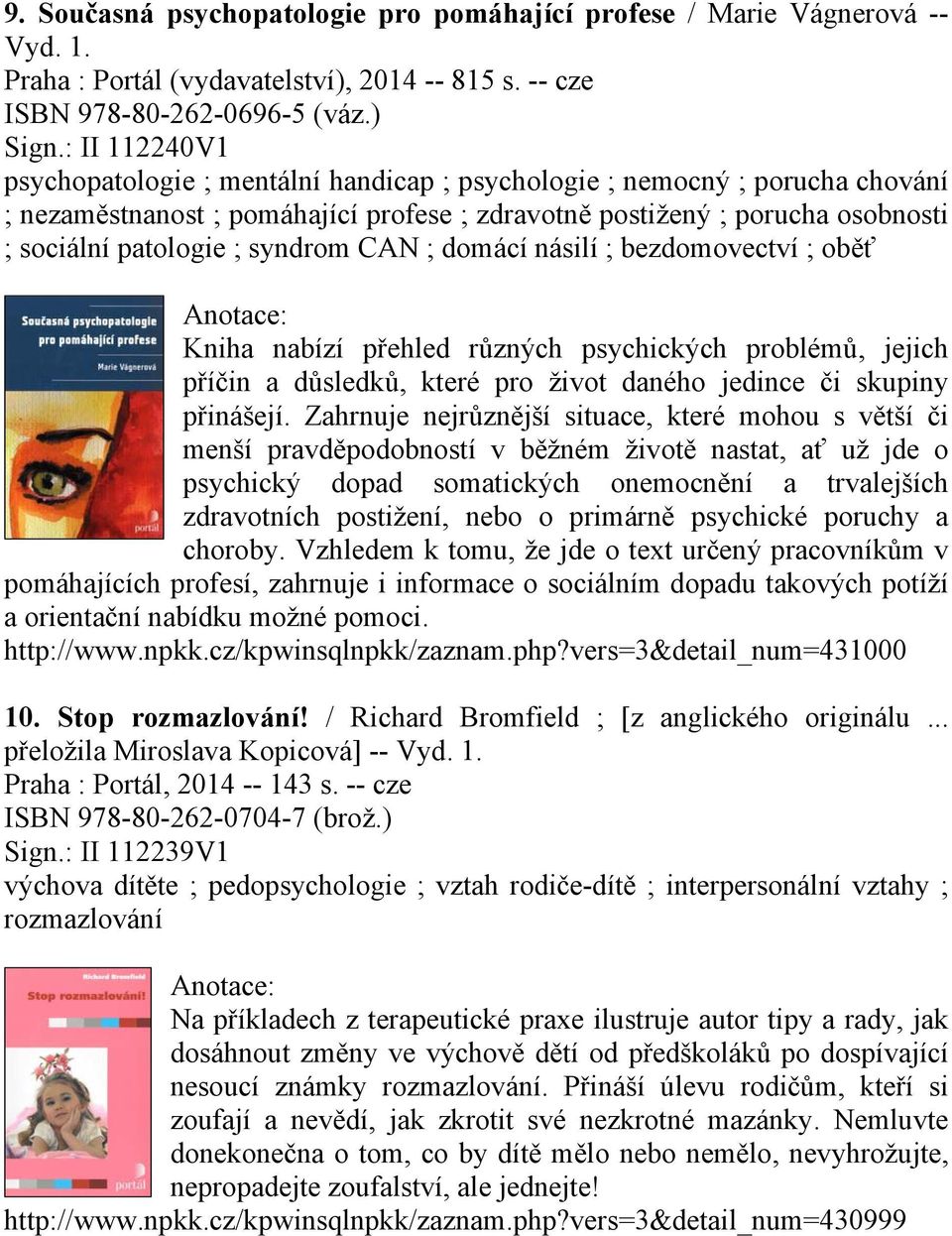 syndrom CAN ; domácí násilí ; bezdomovectví ; oběť Kniha nabízí přehled různých psychických problémů, jejich příčin a důsledků, které pro život daného jedince či skupiny přinášejí.