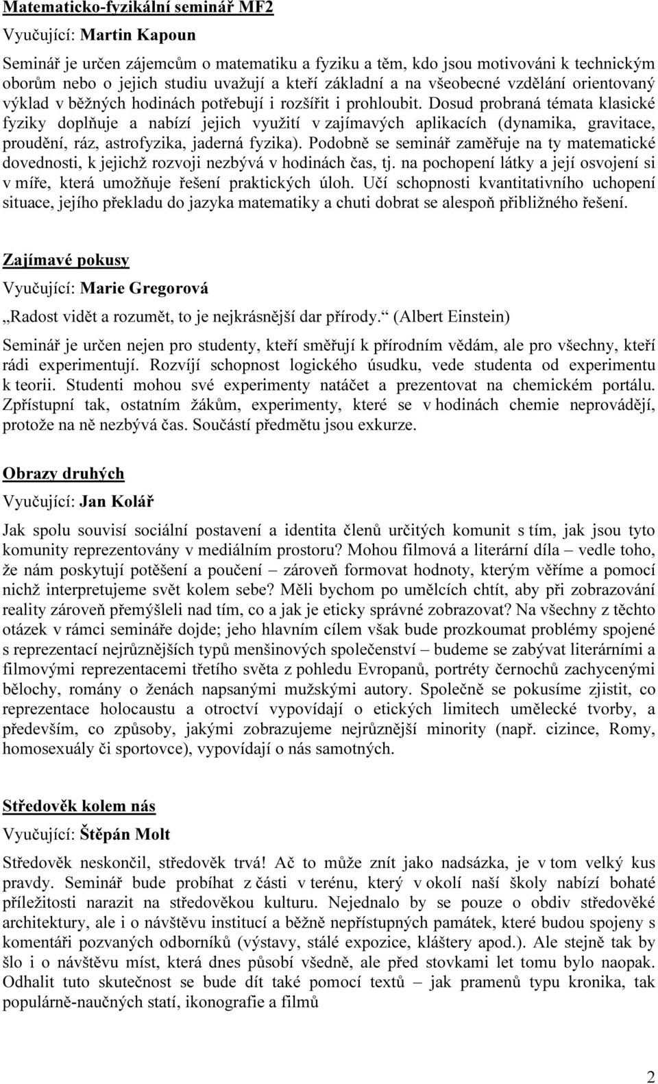 Dosud probraná témata klasické fyziky doplňuje a nabízí jejich využití v zajímavých aplikacích (dynamika, gravitace, proudění, ráz, astrofyzika, jaderná fyzika).