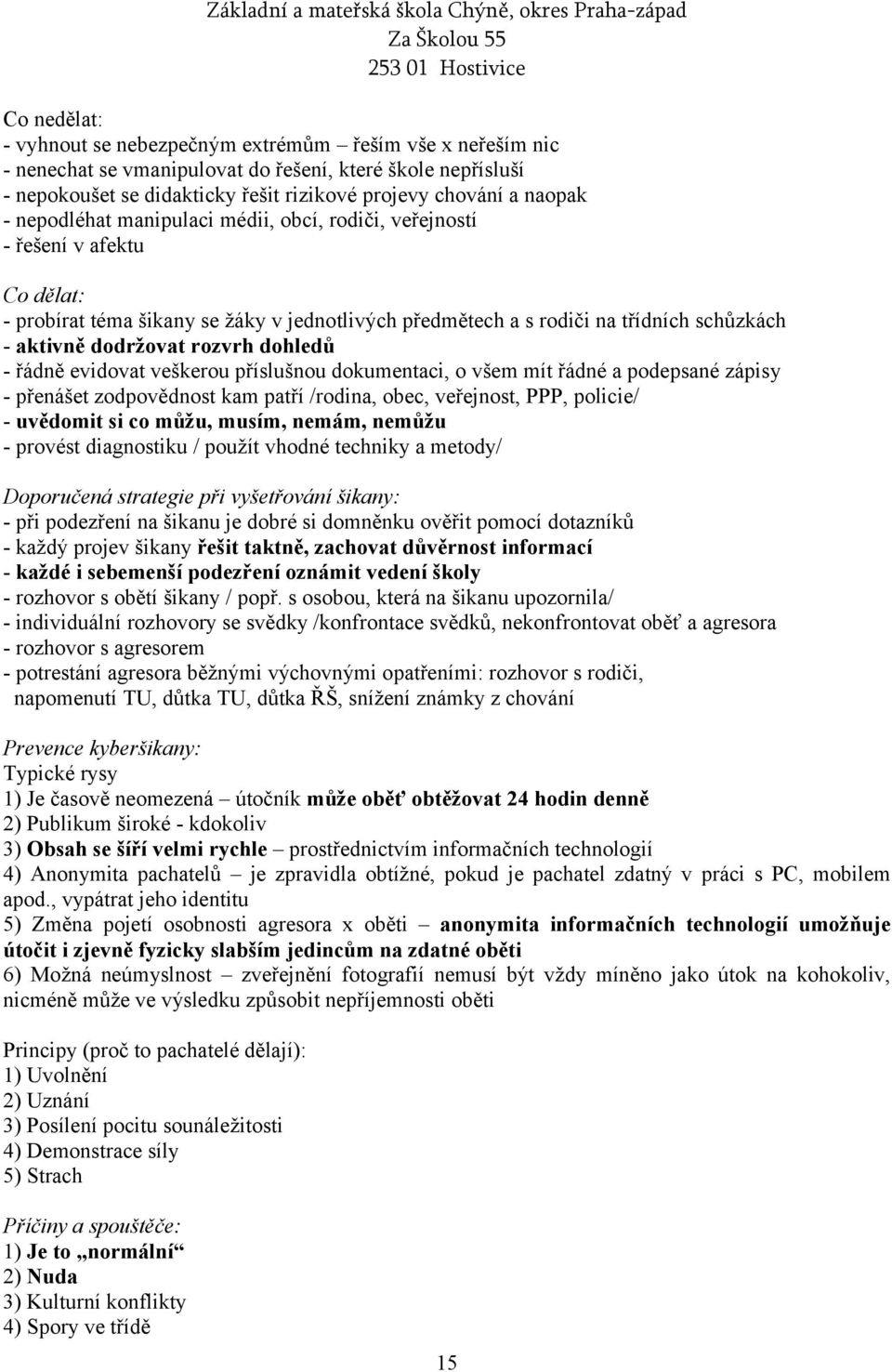 dohledů - řádně evidovat veškerou příslušnou dokumentaci, o všem mít řádné a podepsané zápisy - přenášet zodpovědnost kam patří /rodina, obec, veřejnost, PPP, policie/ - uvědomit si co můžu, musím,