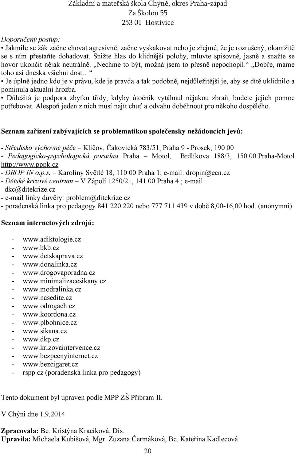 Dobře, máme toho asi dneska všichni dost Je úplně jedno kdo je v právu, kde je pravda a tak podobně, nejdůležitější je, aby se dítě uklidnilo a pominula aktuální hrozba.