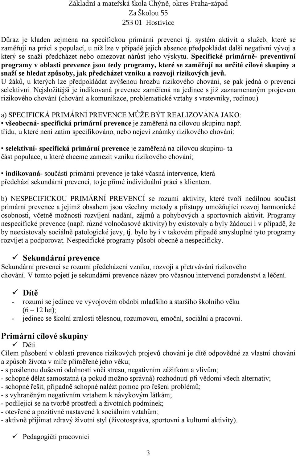 Specifické primárně- preventivní programy v oblasti prevence jsou tedy programy, které se zaměřují na určité cílové skupiny a snaží se hledat způsoby, jak předcházet vzniku a rozvoji rizikových jevů.