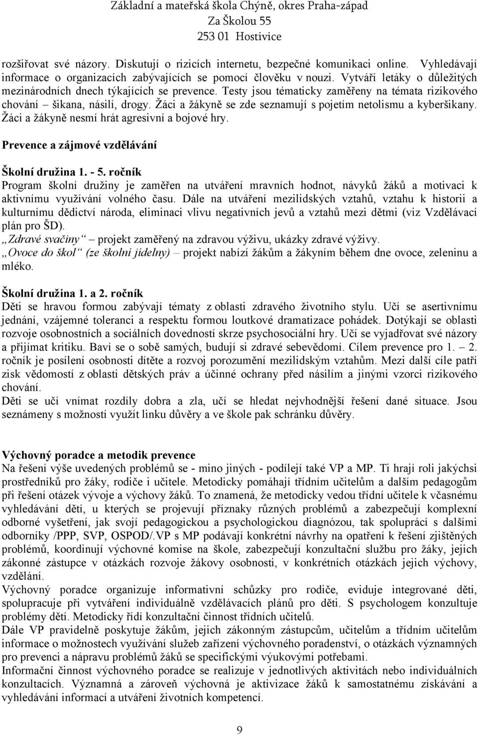 Žáci a žákyně se zde seznamují s pojetím netolismu a kyberšikany. Žáci a žákyně nesmí hrát agresivní a bojové hry. Prevence a zájmové vzdělávání Školní družina 1. - 5.