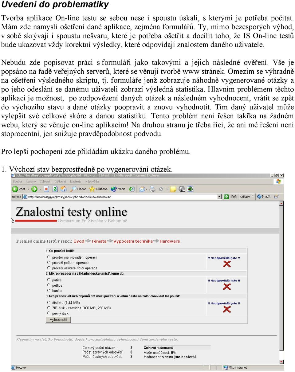 uživatele. Nebudu zde popisovat práci s formuláři jako takovými a jejich následné ověření. Vše je popsáno na řadě veřejných serverů, které se věnují tvorbě www stránek.