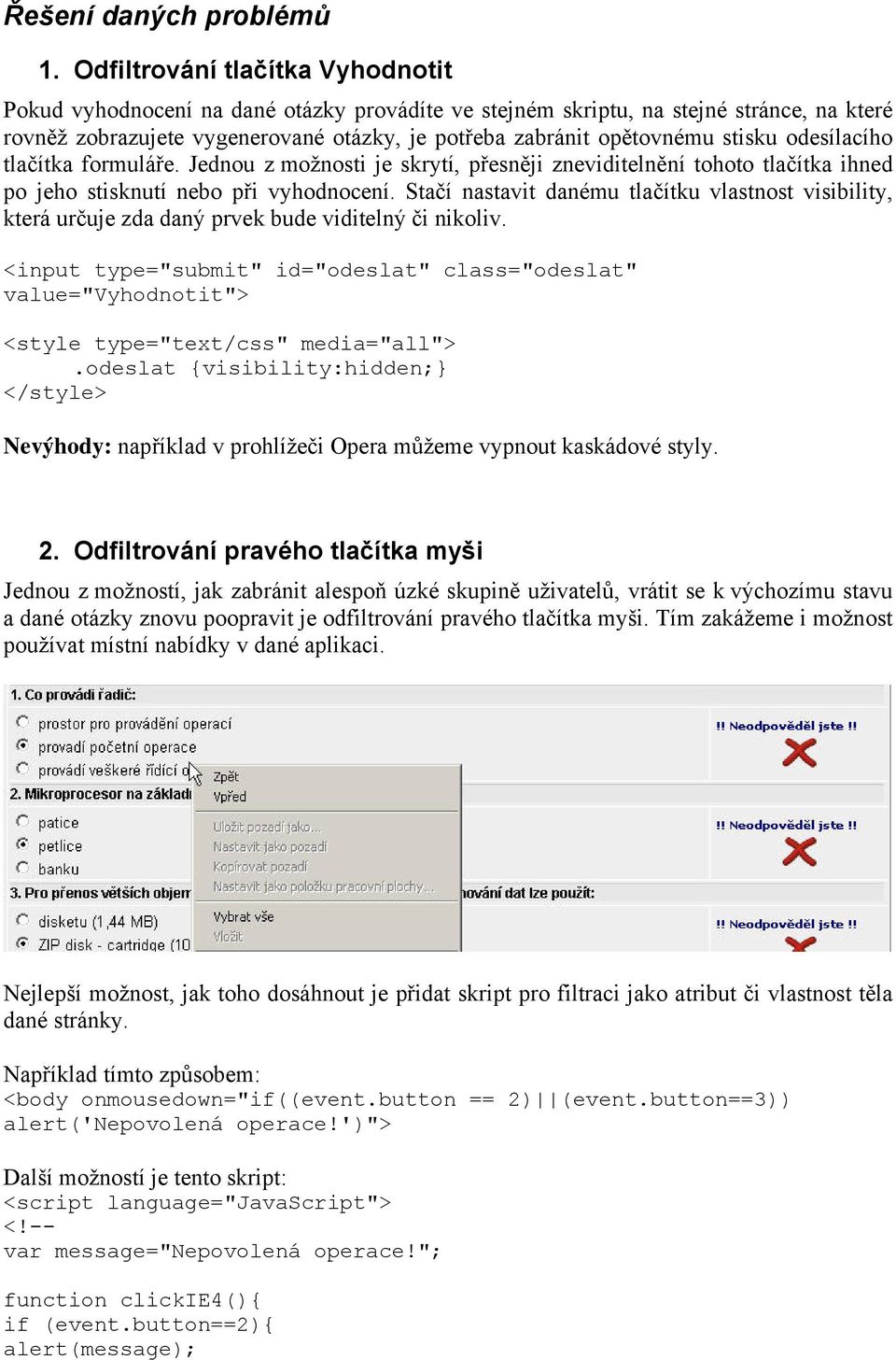 stisku odesílacího tlačítka formuláře. Jednou z možnosti je skrytí, přesněji zneviditelnění tohoto tlačítka ihned po jeho stisknutí nebo při vyhodnocení.